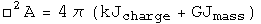 The D'Alembertian operator acing on A equals 4 pi (k J charge + G J mass).
