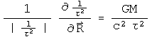 One over the absolute value of one over tau squared times the derivative of one over tau squared by dR equals G M over c squared tau squared.