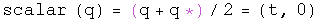 The scalar of q equals q plus its conjugate over two equals (t, zero)