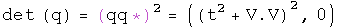 The determinant of q equals q times its conjugate squared equals (the square of t squared plus V dot V, 0)