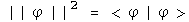 the norm of phi squared  = <phi | phi>