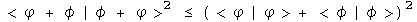 <psi + phi | psi + phi> squared is less than (<psi | psi>+ <phi | phi>) squared