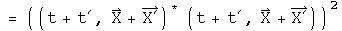 = ((t+t prime, X+X prime) conjugated times(t+t prime, X+X prime)) squared