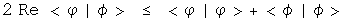 2 Re <phi | phi> <= <phi | phi> + <phi | phi>