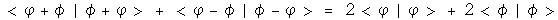 <phi +phi | phi +phi> + <phi -phi | phi -phi> = 2 <phi | phi> + 2 <phi | phi>