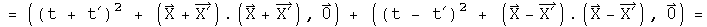= ((t + t prime) squared  + (X+X prime).(X+X prime), 0) + ((t - t prime) squared  + (X-X prime).(X-X prime), 0) =