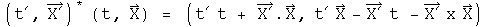 (t prime, X prime) conjugated times (t, X) = (t prime t + X prime dot X, t prime X - X prime t - X prime Cross X)