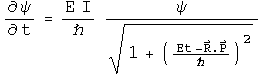 d psi by dt = E I over h bar times psi over the square root of (E t - R dot P over h bar) squared