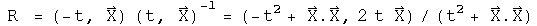  R  = (-t, X)times(t, X)inverse= (-t squared + X dot X, 2 t  X) over (t squared + X dot X)