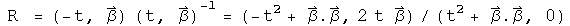  R  = (-t, Beta)times (t, Beta) inverse = (-t squared + Beta dot Beta, 2 t  Beta) over (t squared + Beta dot Beta, 0)