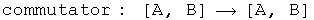 commutator: [A, B] maps to [A, B]