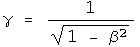gamma = 1 over the root of 1 - beta squared
