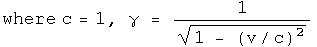 where c = 1, gamma = 1 over root 1 - (v/c) squared 